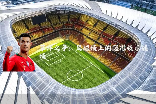 草坪之争：足球场上的隐形技术战场